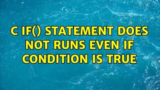 C If() Statement does not runs even if condition is true (2 Solutions!!)