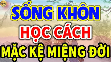 Cổ Nhân Dạy: SỐNG KHÔN Học Cách MẶC KỆ MIỆNG ĐỜI, Im Lặng Là Vàng| LĐR
