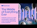 The Middle of Everything Ever | Radiolab Podcast