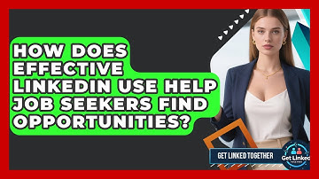 How Does Effective LinkedIn Use Help Job Seekers Find Opportunities? | Get Linked Together News