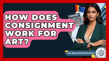 How Does Consignment Work For Art? - Tax and Accounting Coach