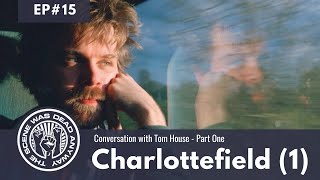 #15 - Charlottefield (Pt. 1) - Conversation with Tom House (Sweet Williams, Charlottefield, Joeyfat)