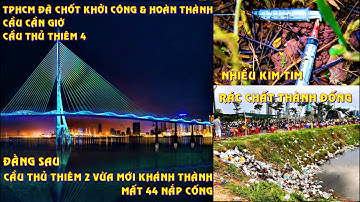 Cầu Thủ Thiêm 4 và Cầu Cần Giờ, TPHCM chốt thời gian khởi công. Cầu Thủ 2 mất nắp cống, đầy rác