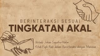Berinteraksi Sesuai dengan Tingkat Akal Manusia - Usatdz Johan Saputra Halim, M.H.I.
