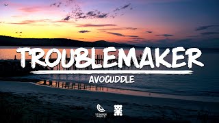 Avocuddle - Troublemaker (Lyrics)