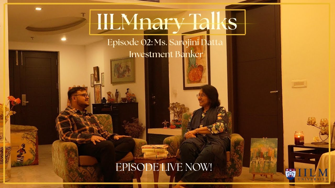 IILMnary Talks, Ep 02: Ms Sarojini Datta | Kinjalk Sharma | Palak Khanna | Where Conversations Begin