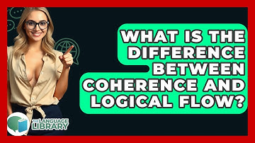 What Is The Difference Between Coherence And Logical Flow? - The Language Library