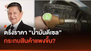 ตรึงราคาน้ำมันดีเซล กระทบสินค้าแพงขึ้น? I Thai PBS news