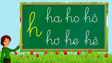 Thanh nấm - Học chữ cái tiếng việt mới nhất, học đánh vần và ghép vần với chữ h (a, o, ô, e, ê, u)