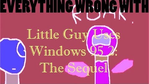 Everything Wrong With Little Guy Uses Windows 95 2: The Sequel in 2 minutes or less