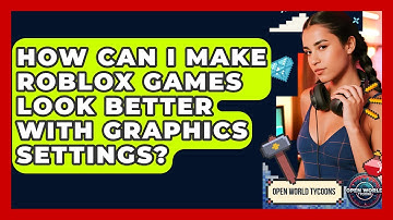 How Can I Make Roblox Games Look Better With Graphics Settings? - Open World Tycoons