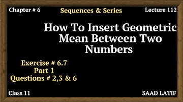 Class 11 Maths | Lecture 112 | Chapter 6 | Exercise # 6.7 | How To Insert Geometric Mean B/w two No.