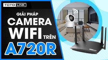 Giải pháp Camera Wifi giá rẻ với Router AC1200 TOTOLINK A720