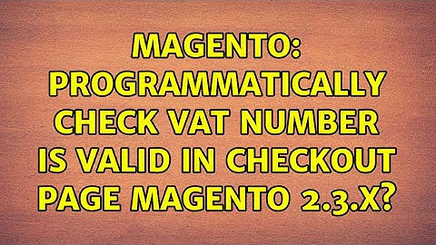 Magento: Programmatically check VAT number is valid in checkout page magento 2.3.X? (2 Solutions!!)