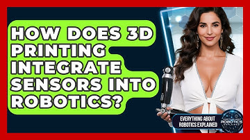 How Does 3D Printing Integrate Sensors Into Robotics? - Everything About Robotics Explained