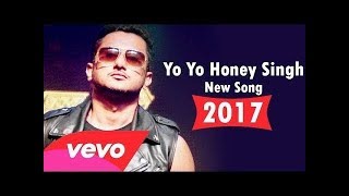 Yo Yo Honey Singh New Song 2017