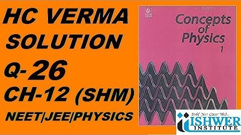 H C Verma - SOLUTION - Chapter 12 - QUESTION 26 - ( Q 26) - SIMPLE HARMONIC MOTION (SHM) ISHWER
