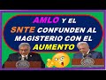 Snte y amlo no aclaran  el aumento salarial y confunden al magisterio nacional