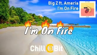 Big Z - I'm On Fire (ft. Ameria)