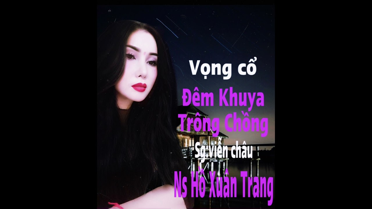 Vọng cổ:Đêm Khuya Trong Chồng::soạn giả: viễn châu. Tr:bày: Ns Hồ Xuân Trang