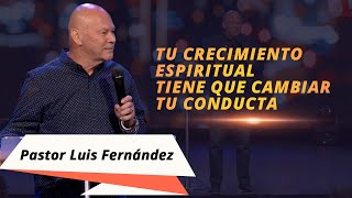 Tu crecimiento espiritual tiene que cambiar tu conducta | Pastor Luis Fernández