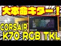 【大本命】Corsair K70 RGB TKL 徹底レビュー 【K65の正当進化テンキーレスキーボード】