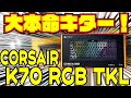 【大本命】Corsair K70 RGB TKL 徹底レビュー 【K65の正当進化テンキーレスキーボード】