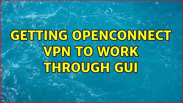 Getting openconnect vpn to work through gui