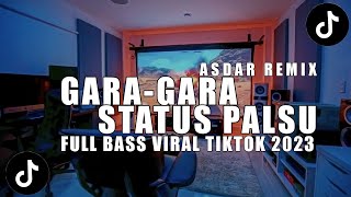 DJ GARA-GARA STATUS PALSU FULL BASS ASDAR REMIX VIRAL TIKTOK 2023