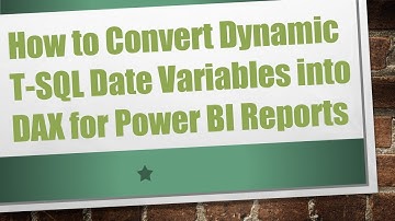 How to Convert Dynamic T-SQL Date Variables into DAX for Power BI Reports
