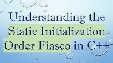 Understanding the Static Initialization Order Fiasco in C++