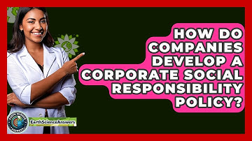 How Do Companies Develop A Corporate Social Responsibility Policy? - Earth Science Answers