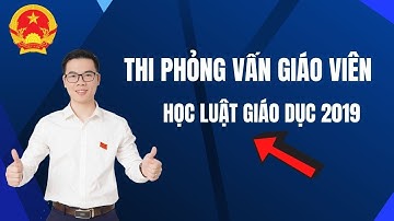 Thi phỏng vấn biên chế giáo viên | Luật Giáo Dục 2019 | Thầy Thắng Viên Chức