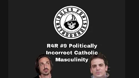 R4R #9 Politically Incorrect Catholic Masculinity