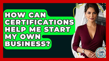 How Can Certifications Help Me Start My Own Business? - Learn As An Adult
