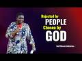 REJECTED BY PEOPLE, CHOOSEN BY GOD - Sis. Millicent Odhiambo