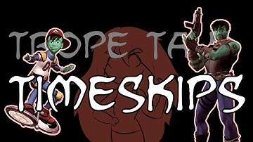 Trope Talk: Timeskips