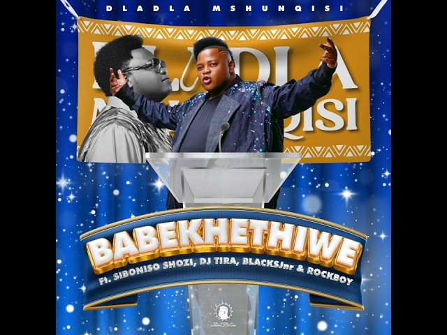 Dladla Mshunqisi Feat. Siboniso Shozi,Dj Tira, Blacksjnr & Rockboy - Babekhethiwe (Official Audio) class=