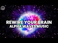 Rewire Your Brain With Neuroplasticity | Enhance Learning Memory And Creativity | Alpha Waves Music