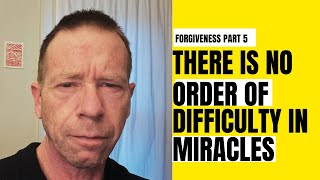 Forgiveness Part 5: There is No Order of Difficulty in Miracles