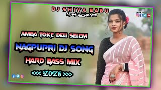 Amba Toke Deli Selem || New Nagpupri Dj Song 2026 New Ho Munda Dj Song 2026 Dj Shiva Babu Mahalisai