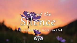 3 Hour Soaking Worship Instrumental for Prayer, Meditation, and Beyond the Silence in His Presence
