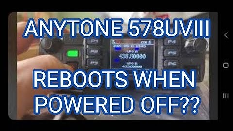 NEW - ANYTONE UVIII 578 - Bug , Reboots when Powered Down ??