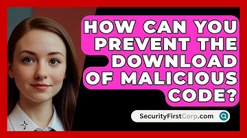 How Can You Prevent The Download Of Malicious Code? - SecurityFirstCorp.com