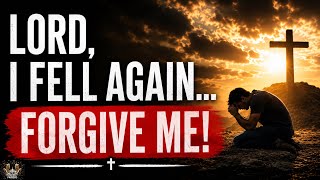 Lord, I Fell Again… Please Forgive Me | A Powerful Morning Prayer for Mercy and Restoration