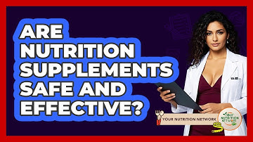 Are Nutrition Supplements Safe And Effective? - Your Nutrition Network