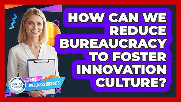 How Can We Reduce Bureaucracy To Foster Innovation Culture? - Office Wellness Insights
