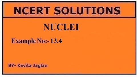 NCERT SOLUTIONS, CHAPTER-13, EXAMPLE NO.- 13.4, NUCLEI, CLASS 12, PHYSICS