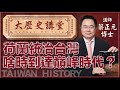 【大歷史講堂48•蔡正元】荷蘭統治台灣什麼時候到達巔峰時代？