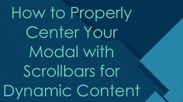 How to Properly Center Your Modal with Scrollbars for Dynamic Content
